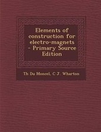 Enlarge image Cover: Elements of Construction for Electro-Magnets - Primary Source Edition - Nabu Press