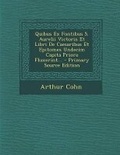 Cover: Quibus Ex Fontibus S. Aurelii Victoris Et Libri de Caesaribus Et Epitomes Undecim Capita Priora Fluxerint... - Nabu Press