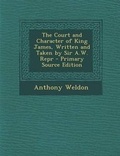 Cover: The Court and Character of King James, Written and Taken by Sir A.W. Repr - Nabu Press
