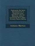 Cover: Explicacion del Santo Sacramento de La Eucaristia Como Sacrificio y de Los Misterios, Ritos y Ceremonias de La Misa - Primary Source Edition - Nabu Press