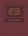 Cover: A Guest of the Kaiser, the Plain Story of a Lucky Soldier - Nabu Press