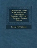 Cover: Historia de Costa Rica Durante La Dominacion Espanola 1502-1821 - Nabu Press