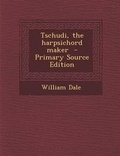 Cover: Tschudi, the Harpsichord Maker - Primary Source Edition - Nabu Press