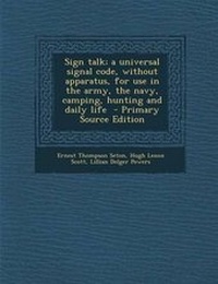 Enlarge image Cover: Sign Talk; A Universal Signal Code, Without Apparatus, for Use in the Army, the Navy, Camping, Hunting and Daily Life - Nabu Press