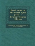 Cover: Brief Notes on the Greek Lyric Poets - Primary Source Edition - Nabu Press
