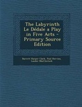 Cover: The Labyrinth Le Dedale a Play in Five Acts - Primary Source Edition - Nabu Press