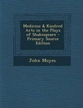 Cover: Medicine & Kindred Arts in the Plays of Shakespeare - Primary Source Edition - Nabu Press