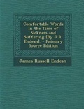 Cover: Comfortable Words in the Time of Sickness and Suffering [By J.R. Endean]. - Nabu Press