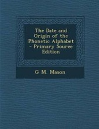 Enlarge image Cover: The Date and Origin of the Phonetic Alphabet - Primary Source Edition - Nabu Press