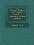 Cover: A Short History of English Music - Primary Source Edition - Nabu Press