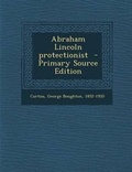 Cover: Abraham Lincoln Protectionist - Primary Source Edition - Nabu Press