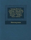 Cover: Teologia Moral En Cuadros, O Sea, Estudio Ordenado Y Metodico De Todas Las Cuestiones Y Doctrinas Teologico-morales... - Nabu Press