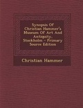 Cover: Synopsis of Christian Hammer's Museum of Art and Antiquity, Stockholm - Nabu Press