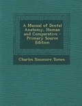 Cover: A Manual of Dental Anatomy, Human and Comparative - Primary Source Edition - Nabu Press
