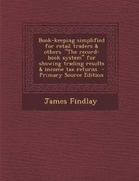 Enlarge image Cover: Book-Keeping Simplified for Retail Traders & Others. the Record-Book System for Showing Trading Results & Income Tax Returns - Nabu Press