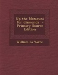 Cover: Up the Mazaruni for Diamonds - Primary Source Edition - Nabu Press