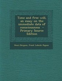 Enlarge image Cover: Time and Free Will, an Essay on the Immediate Data of Consciousness - Primary Source Edition - Nabu Press