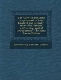 Enlarge image Cover: The Work of Donatello Reproduced in Two Hundred and Seventy-Seven Illustrations, with a Biographical Introduction - Nabu Press