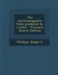 Cover: The Electromagnetic Field Produced by a Helix - Nabu Press