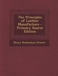 Cover: The Principles of Leather Manufacture - Primary Source Edition - Nabu Press