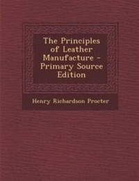 Enlarge image Cover: The Principles of Leather Manufacture - Primary Source Edition - Nabu Press