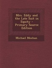 Enlarge image Cover: Mrs. Eddy and the Late Suit in Equity - Primary Source Edition - Nabu Press