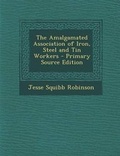 Cover: The Amalgamated Association of Iron, Steel and Tin Workers - Nabu Press