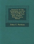 Cover: Resources of the Philadelphia and Erie Railroad Region - Nabu Press