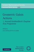 Cover: Geometric Galois Actions: Volume 1, Around Grothendieck's Esquisse d'un Programme - Cambridge University Press