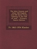Cover: The Later Genesis and Other Old English and Old Saxon Texts Relating to the Fall of Man - Primary Source Edition - Nabu Press