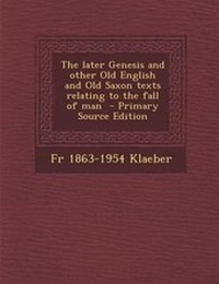 Enlarge image Cover: The Later Genesis and Other Old English and Old Saxon Texts Relating to the Fall of Man - Primary Source Edition - Nabu Press