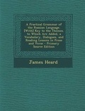 Cover: A Practical Grammar of the Russian Language. [With] Key to the Themes. to Which Are Added, a Vocabulary, Dialogues, and Reading Lessons in Prose and Verse - Nabu Press