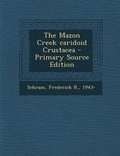 Cover: The Mazon Creek Caridoid Crustacea - Primary Source Edition - Nabu Press