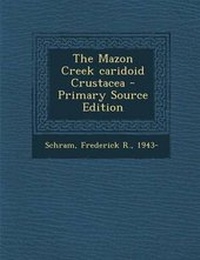 Enlarge image Cover: The Mazon Creek Caridoid Crustacea - Primary Source Edition - Nabu Press