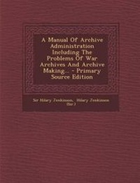 Enlarge image Cover: A Manual of Archive Administration Including the Problems of War Archives and Archive Making... - Primary Source Edition - Nabu Press
