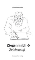 Cover: Ziegenmilch und Zeichenstift - kunstanstifter GmbH & Co. KG
