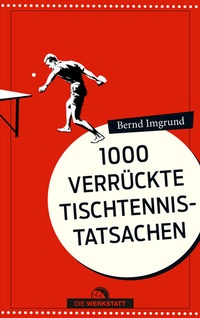 Abbildung von: 1000 verrückte Tischtennis-Tatsachen - Die Werkstatt