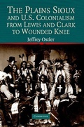 Cover: The Plains Sioux and U.S. Colonialism from Lewis and Clark to Wounded Knee - Cambridge University Press