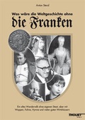 Cover: Was w&auml;re die Weltgeschichte ohne die Franken - Thouet