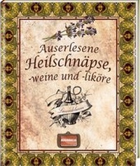 Abbildung von: Auserlesene Heilschnäpse, -weine und -liköre - Regionalia Verlag