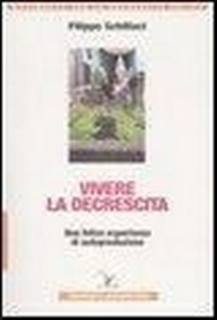 Abbildung von: Vivere la descrescita. Una felice esperienza di autoproduzione - Movimento per la decrescita felice;Edizioni per la Decrescita Felice