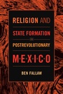 Cover: Religion and State Formation in Postrevolutionary Mexico - De Gruyter