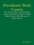 Cover: Presidents' Body Counts: The Twelve Worst and Four Best American Presidents Based on How Many Lived or Died Because of Their Actions - Lulu.com