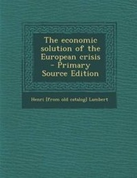 Enlarge image Cover: The Economic Solution of the European Crisis - Primary Source Edition - Nabu Press