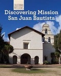 Cover: Discovering Mission San Juan Bautista - Cavendish Square Publishing