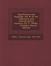 Enlarge image Cover: Significance and Language; The # of Our Expressive and Interpretative Resource, by V. Welby. .. - Primary Source Edition - Nabu Press