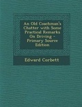 Cover: An Old Coachman's Chatter with Some Practical Remarks on Driving - Primary Source Edition - Nabu Press
