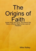 Cover: The Origins of Faith - Israel Does Not Have, and Never Did Have, a Divine Right to the Land of Palestine - Lulu.com