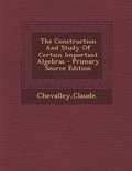 Cover: The Construction and Study of Certain Important Algebras - Nabu Press