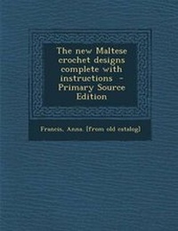 Enlarge image Cover: The New Maltese Crochet Designs Complete with Instructions - Nabu Press